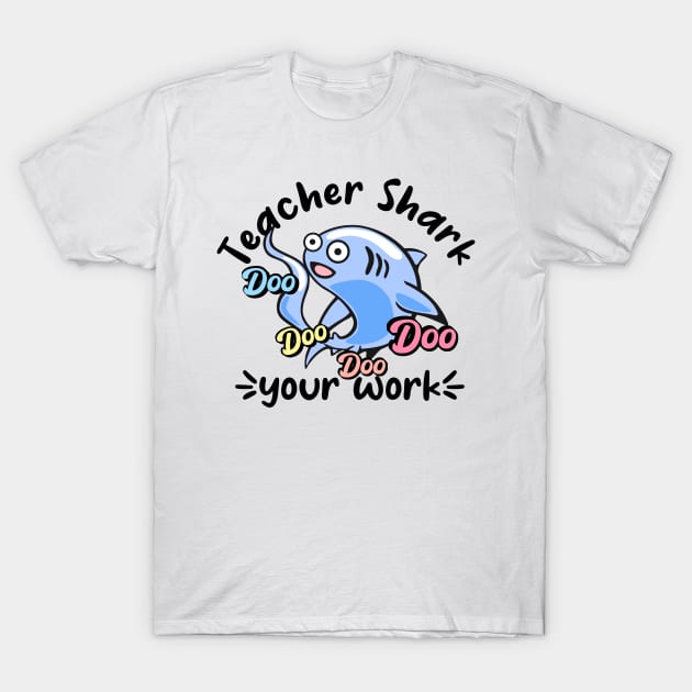 Teacher shark doo doo doo doo your work T-Shirt by afmr.2007@gmail.com